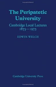 The Peripatetic University: Cambridge Local Lectures 1873–1973 by Edwin Welch