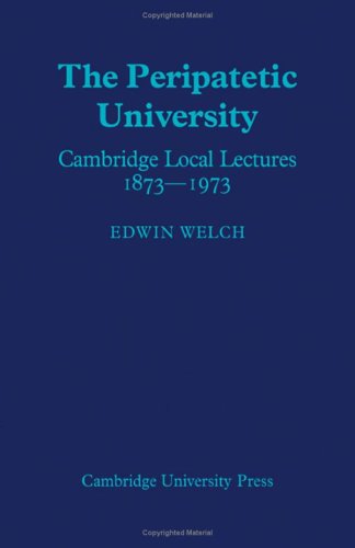The Peripatetic University: Cambridge Local Lectures 1873–1973 by Edwin Welch