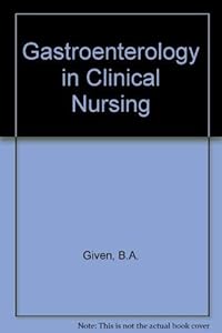 Gastroenterology in Clinical Nursing by Barbara A. Given
