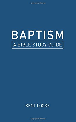 Baptism: A Bible Study Guide by Kent Locke
