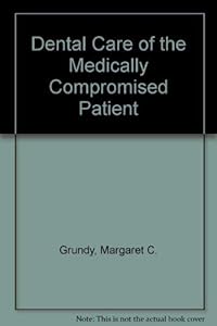 An Illustrated Guide to Dental Care for the Medically Compromised Patient by Margaret C. Grundy