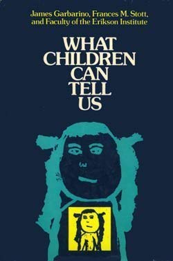 What Children Can Tell Us: Eliciting, Interpreting, and Evaluating Critical Information from Children (The Jossey-Bass social and behavioral science series) by James Garbarino