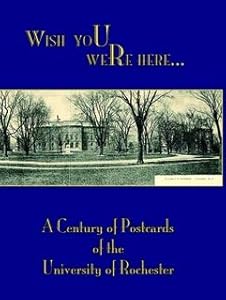 Wish You Were Here: A Century of Postcards of the University of Rochester