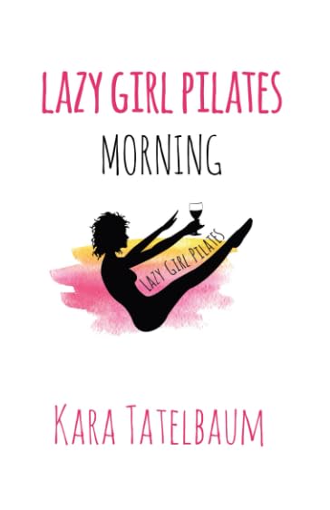 Lazy Girl Pilates: Morning by Kara Tatelbaum