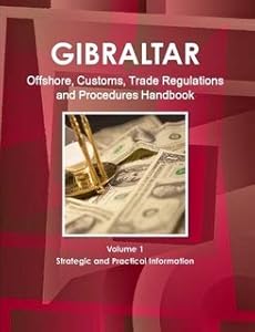 Gibraltar Offshore & Customs, Trade Regulations and Procedures Handbook (World Strategic and Business Information Library)