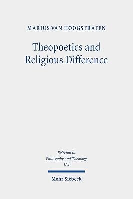Theopoetics and Religious Difference: The Unruliness of the Interreligious: A Dialogue with Richard Kearney, John D. Caputo, and Catherine Keller (Religion in Philosophy and Theology)