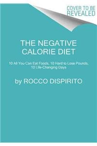 The Negative Calorie Diet: 10 All You Can Eat Foods, 10 Hard to Lose Pounds, 10 Life-Changing Days