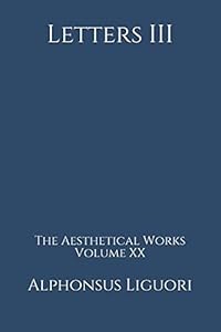 Letters III (The Aesthetical Works) by Alphonsus Liguori