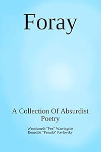 Foray: A Collection Of Absurdist Poetry by Woodworth "Pen" Warrington