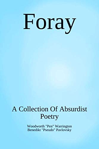Foray: A Collection Of Absurdist Poetry by Woodworth "Pen" Warrington