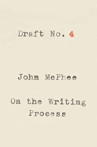 Draft No. 4: On the Writing Process by JOHN MCPHEE