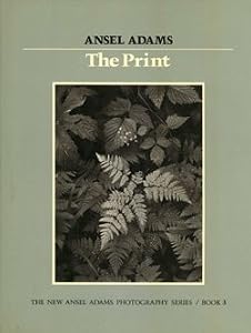 The Print (New Ansel Adams Photography Series, Book 3)