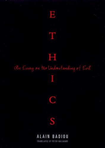 Ethics: An Essay on the Understanding of Evil by Alain Badiou