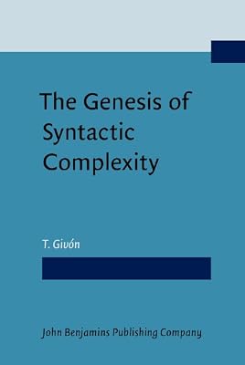The Genesis of Syntactic Complexity: Diachrony, ontogeny, neuro-cognition, evolution