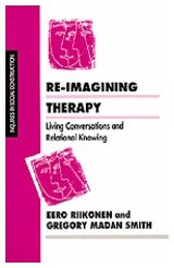 Re-imagining Therapy: Living Conversations and Relational Knowing (Inquiries in Social Construction series) by Eero Riikonen