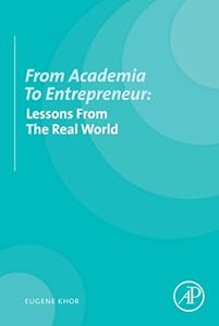 From Academia to Entrepreneur: Lessons from the Real World by Eugene Khor