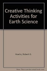 Creative Thinking Activities for Earth Science by Robert G. Hoehn