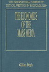 The Economics of the Mass Media (The International Library of Critical Writings in Economics series, 199) by Gillian Doyle