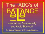 The Little ABC's of Balance: How to Live Successfully and Avoid Burnout by Barry Wagner