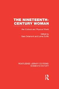 The Nineteenth-century Woman: Her Cultural and Physical World (Routledge Library Editions: Women's History)