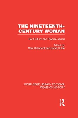 The Nineteenth-century Woman: Her Cultural and Physical World (Routledge Library Editions: Women's History)