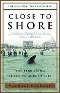 Close to Shore: The Terrifying Shark Attacks of 1916 by Michael Capuzzo