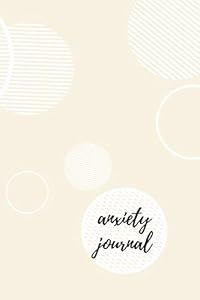 Anxiety Journal: Do The Exercise To Overcome Your Stress And Anxiety, Increase Mindfulness, Relieve StressClean Your Soul , by Stop Fear
