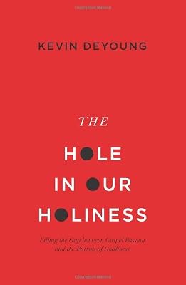 The Hole in Our Holiness: Filling the Gap between Gospel Passion and the Pursuit of Godliness