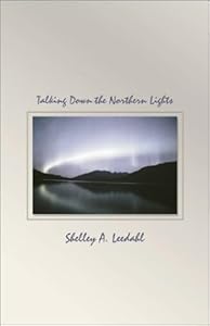 Talking Down the Northern Lights by Shelley A. Leedahl