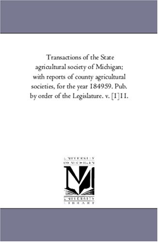 Transactions of the State agricultural society of Michigan; with reports of county agricultural societies, for the year 184959. Pub. by order of the Legislature. v. [1]11.: Vol. 11. by Maria Bonn