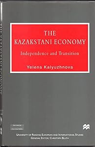 The Kazakstani Economy: Independence and Transition by Yelena Kalyuzhnova