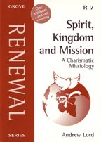 Spirit, Kingdom and Mission: A Charismatic Missiology (Renewal) by Andrew Lord