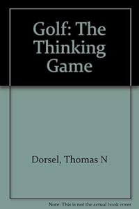 Golf: The Thinking Game by Ph.D. Dorsel, Thomas N.