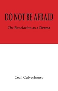 Do Not Be Afraid: The Revelation as a Drama by Cecil Culverhouse