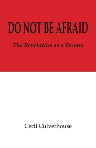 Do Not Be Afraid: The Revelation as a Drama by Cecil Culverhouse
