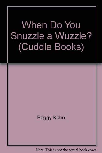 When Do You Snuzzle a Wuzzle? (Cuddle Books) by Peggy Kahn