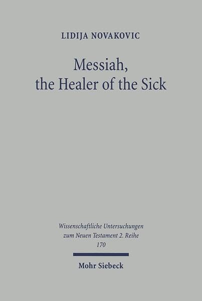 Messiah, the Healer of the Sick: A Study of Jesus as the Son of David in the Gospel of Matthew (Wissenschaftliche Untersuchungen Zum Neuen Testament) by Lidija Novakovic