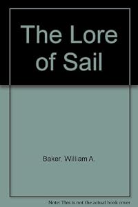 The Lore of Sail: A Comprehensive and Authoritative Guide by William A. Baker