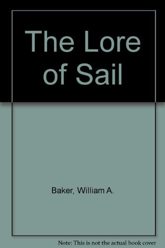 The Lore of Sail: A Comprehensive and Authoritative Guide by William A. Baker