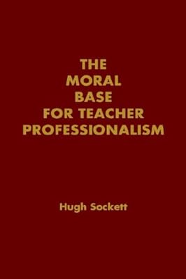 The Moral Base for Teacher Professionalism (Professional Ethics in Education)