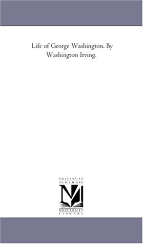 Life of George Washington. By Washington Irving.: Vol. 4 by Michigan Historical Reprint Series