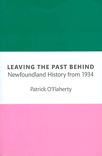 Leaving the Past Behind: Newfoundland History from 1934 by Patrick O'Flaherty