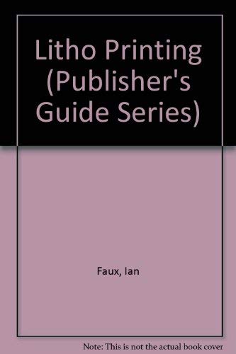 Litho Printing (Publisher's Guide Series) by Ian Faux