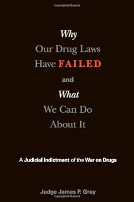 Why Our Drug Laws Have Failed: A Judicial Indictment Of War On Drugs