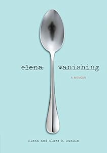Elena Vanishing: A Memoir by Elena Dunkle