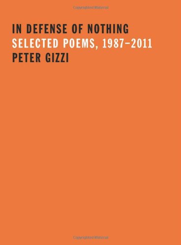 In Defense of Nothing: Selected Poems, 1987-2011 by Peter Gizzi