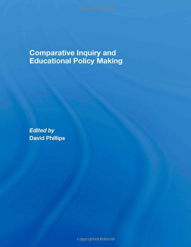Comparative Inquiry and Educational Policy Making by David Phillips