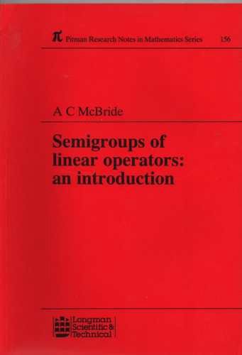 Semigroups of Linear Operators: An Introduction (Pitman Research Notes in Mathematics Series,) by A. C. McBride