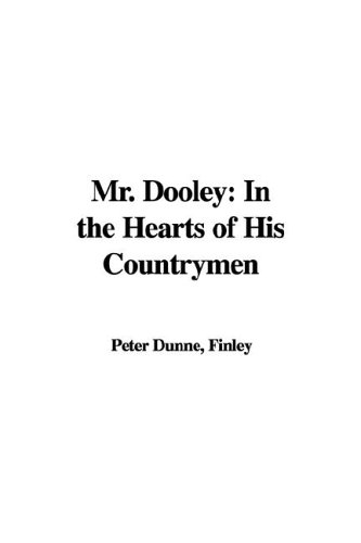 Mr. Dooley: In the Hearts of His Countrymen by Finley Peter Dunne