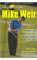 On Course with Mike Weir: Insights and Instruction from a Left-Hander on the PGA Tour by Mike Weir